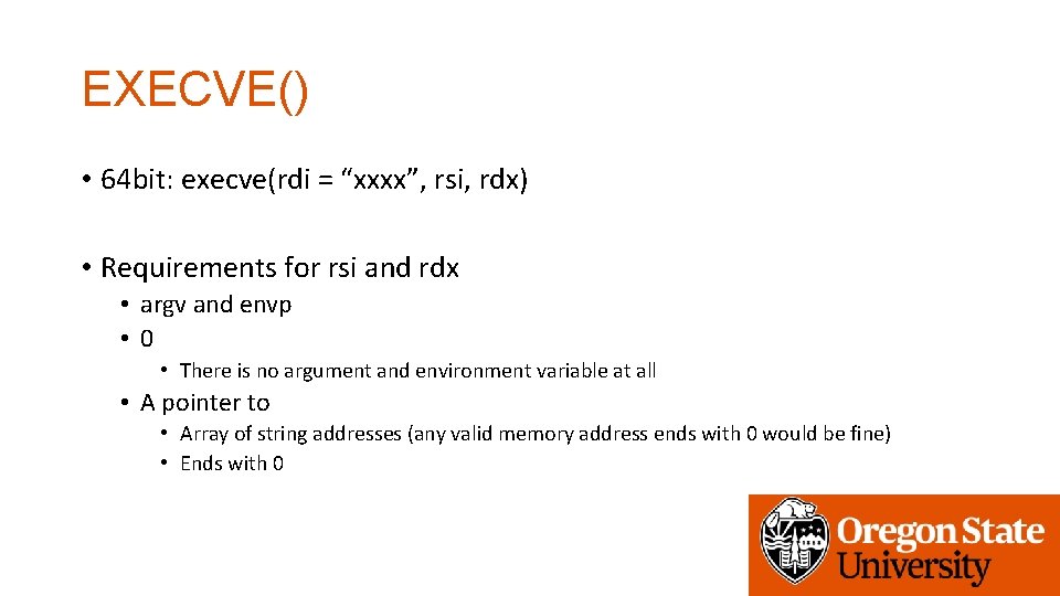 EXECVE() • 64 bit: execve(rdi = “xxxx”, rsi, rdx) • Requirements for rsi and