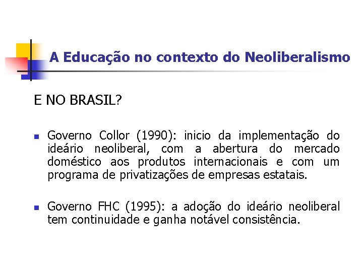 A Educação no contexto do Neoliberalismo E NO BRASIL? n n Governo Collor (1990):