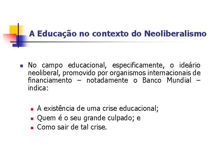 A Educação no contexto do Neoliberalismo n No campo educacional, especificamente, o ideário neoliberal,