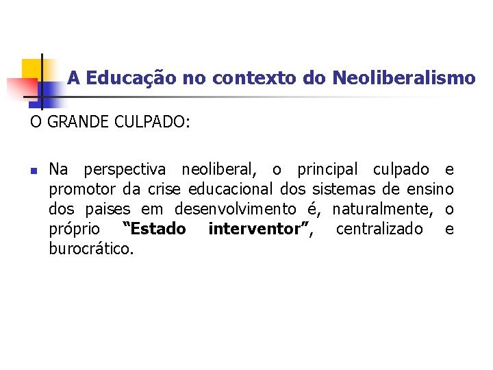 A Educação no contexto do Neoliberalismo O GRANDE CULPADO: n Na perspectiva neoliberal, o