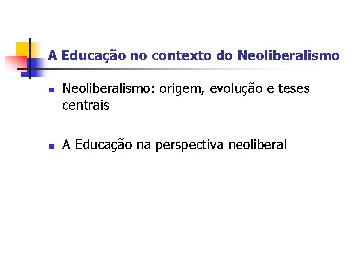 A Educação no contexto do Neoliberalismo n n Neoliberalismo: origem, evolução e teses centrais
