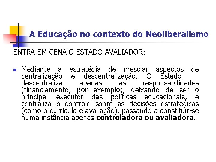 A Educação no contexto do Neoliberalismo ENTRA EM CENA O ESTADO AVALIADOR: n Mediante