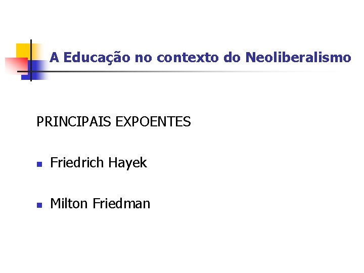 A Educação no contexto do Neoliberalismo PRINCIPAIS EXPOENTES n Friedrich Hayek n Milton Friedman