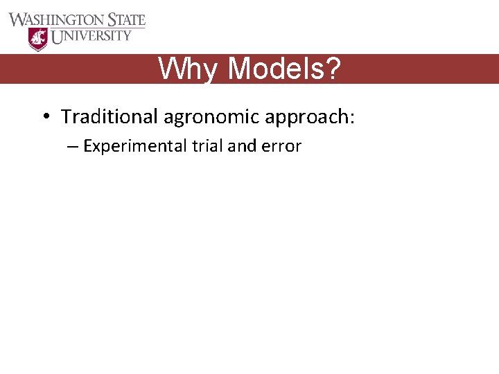 Why Models? • Traditional agronomic approach: – Experimental trial and error 