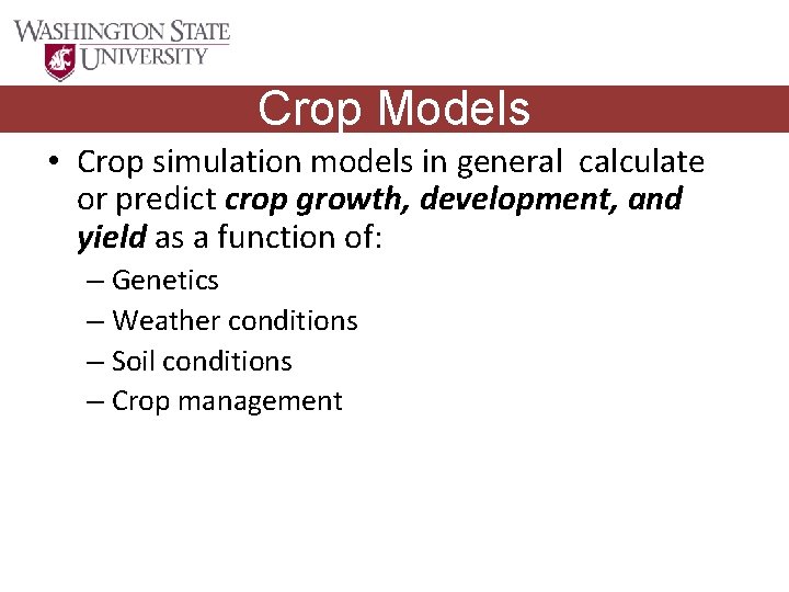 Crop Models • Crop simulation models in general calculate or predict crop growth, development,