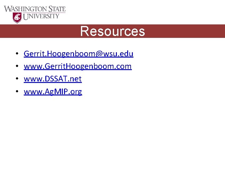 Resources • • Gerrit. Hoogenboom@wsu. edu www. Gerrit. Hoogenboom. com www. DSSAT. net www.