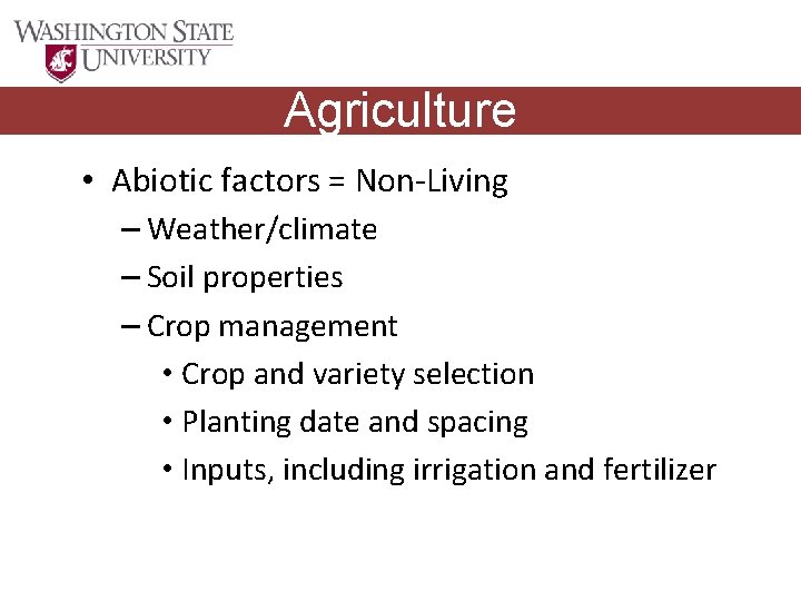 Agriculture • Abiotic factors = Non-Living – Weather/climate – Soil properties – Crop management