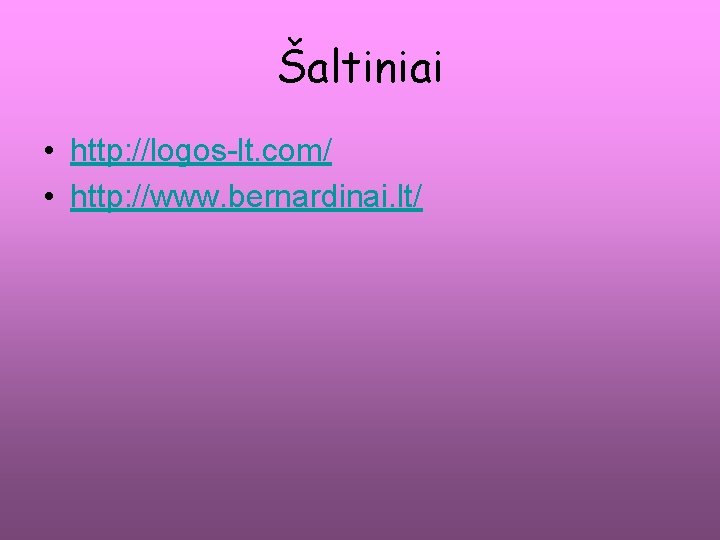 Šaltiniai • http: //logos-lt. com/ • http: //www. bernardinai. lt/ 