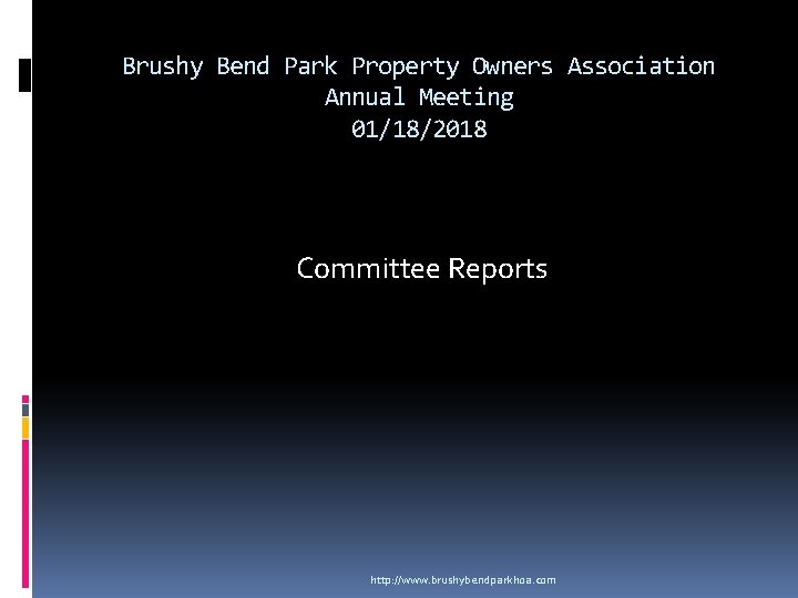 Brushy Bend Park Property Owners Association Annual Meeting 01/18/2018 Committee Reports http: //www. brushybendparkhoa.
