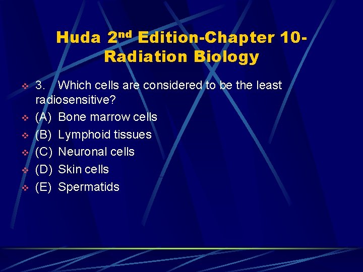 Huda 2 nd Edition-Chapter 10 Radiation Biology v v v 3. Which cells are