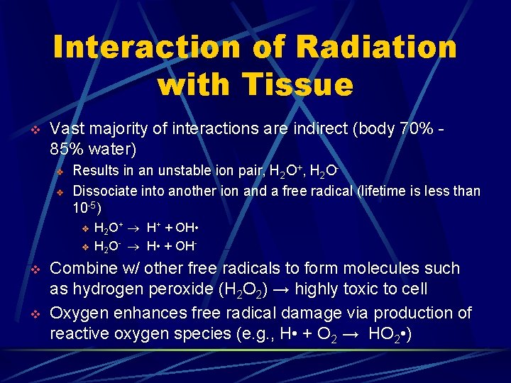 Interaction of Radiation with Tissue v Vast majority of interactions are indirect (body 70%