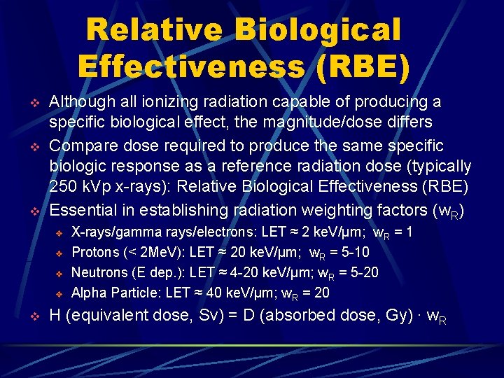 Relative Biological Effectiveness (RBE) v v v Although all ionizing radiation capable of producing