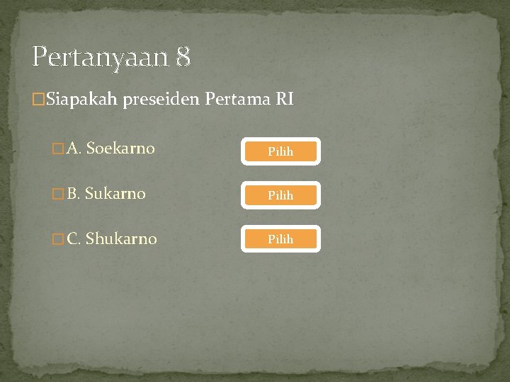 Pertanyaan 8 �Siapakah preseiden Pertama RI � A. Soekarno Pilih � B. Sukarno Pilih