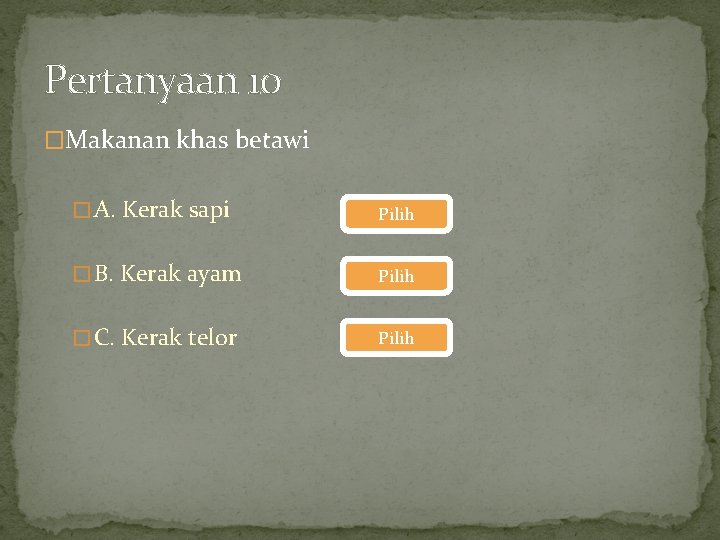 Pertanyaan 10 �Makanan khas betawi � A. Kerak sapi Pilih � B. Kerak ayam