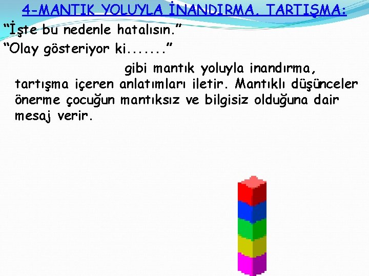 4 -MANTIK YOLUYLA İNANDIRMA, TARTIŞMA: “İşte bu nedenle hatalısın. ” “Olay gösteriyor ki. .