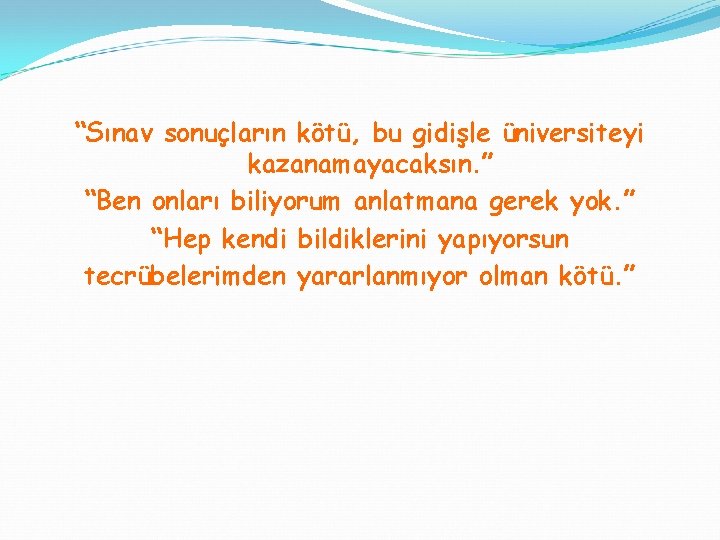 “Sınav sonuçların kötü, bu gidişle üniversiteyi kazanamayacaksın. ” “Ben onları biliyorum anlatmana gerek yok.