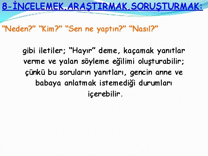 8 -İNCELEMEK, ARAŞTIRMAK, SORUŞTURMAK: “Neden? ” “Kim? ” “Sen ne yaptın? ” “Nasıl? ”