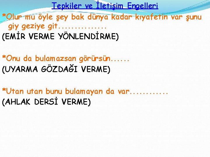 Tepkiler ve İletişim Engelleri *Olur mu öyle şey bak dünya kadar kıyafetin var şunu