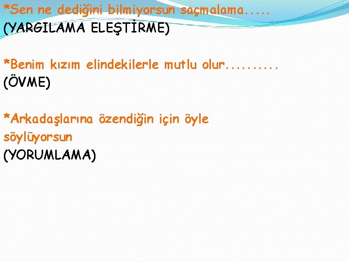 *Sen ne dediğini bilmiyorsun saçmalama. . . (YARGILAMA ELEŞTİRME) *Benim kızım elindekilerle mutlu olur.