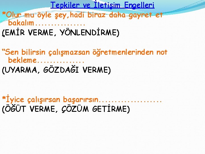 Tepkiler ve İletişim Engelleri *Olur mu öyle şey, hadi biraz daha gayret et bakalım.