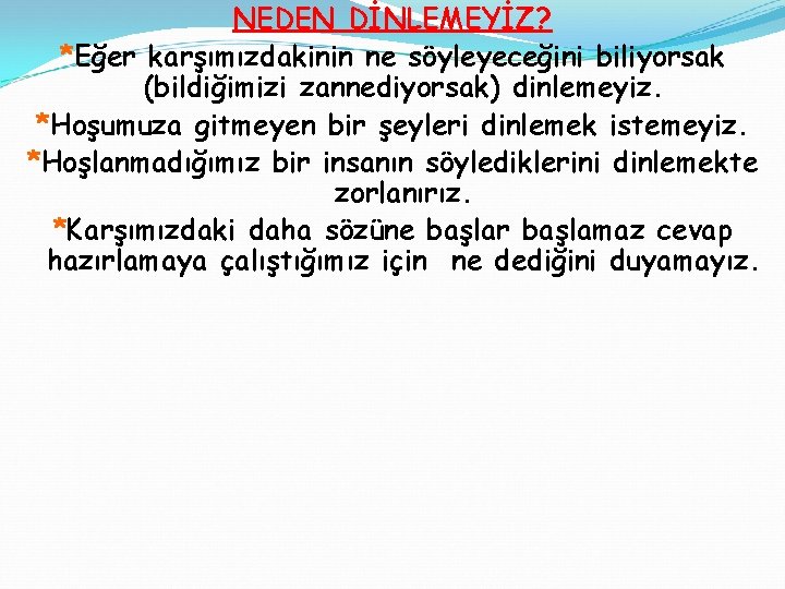 NEDEN DİNLEMEYİZ? *Eğer karşımızdakinin ne söyleyeceğini biliyorsak (bildiğimizi zannediyorsak) dinlemeyiz. *Hoşumuza gitmeyen bir şeyleri