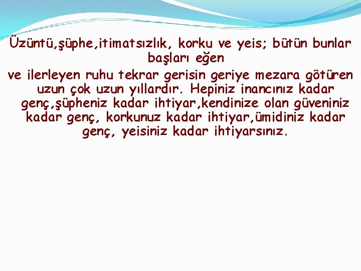 Üzüntü, şüphe, itimatsızlık, korku ve yeis; bütün bunlar başları eğen ve ilerleyen ruhu tekrar