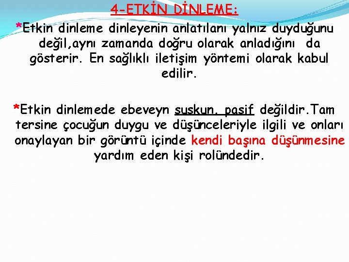 4 -ETKİN DİNLEME: *Etkin dinleme dinleyenin anlatılanı yalnız duyduğunu değil, aynı zamanda doğru olarak