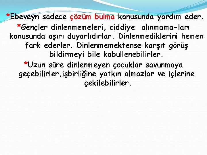 *Ebeveyn sadece çözüm bulma konusunda yardım eder. *Gençler dinlenmemeleri, ciddiye alınmama-ları konusunda aşırı duyarlıdırlar.