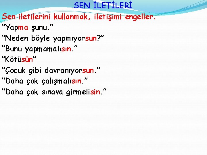 SEN İLETİLERİ Sen iletilerini kullanmak, iletişimi engeller. “Yapma şunu. ” “Neden böyle yapmıyorsun? ”