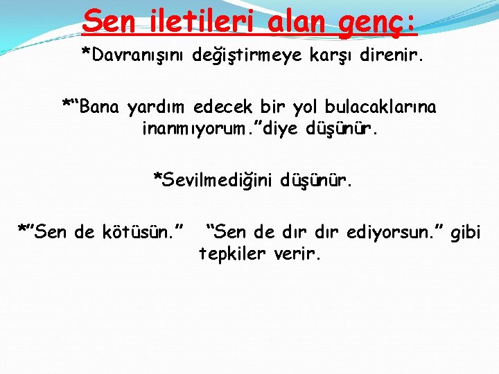 Sen iletileri alan genç: *Davranışını değiştirmeye karşı direnir. *“Bana yardım edecek bir yol bulacaklarına