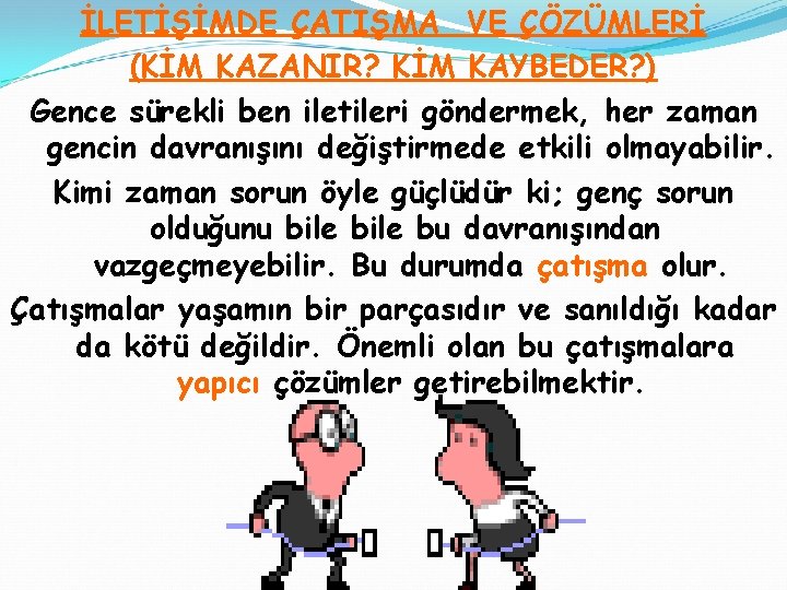 İLETİŞİMDE ÇATIŞMA VE ÇÖZÜMLERİ (KİM KAZANIR? KİM KAYBEDER? ) Gence sürekli ben iletileri göndermek,