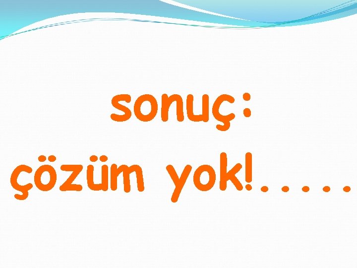 sonuç: çözüm yok!. . . 