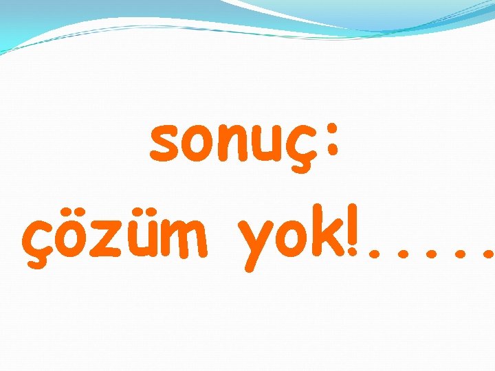 sonuç: çözüm yok!. . . 