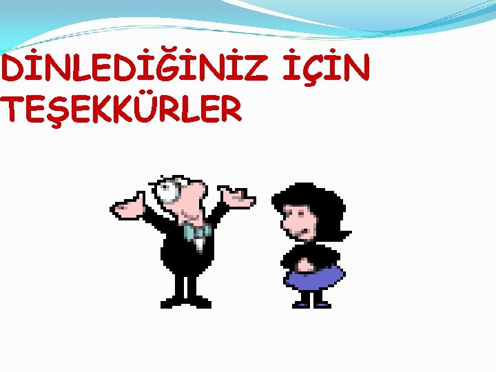 DİNLEDİĞİNİZ İÇİN TEŞEKKÜRLER 