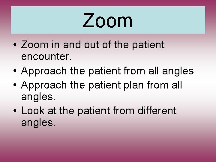 Zoom • Zoom in and out of the patient encounter. • Approach the patient