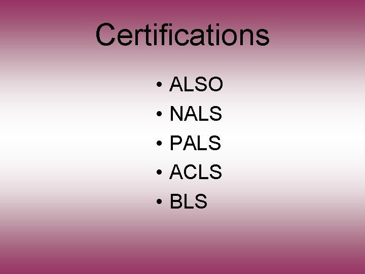 Certifications • • • ALSO NALS PALS ACLS BLS 