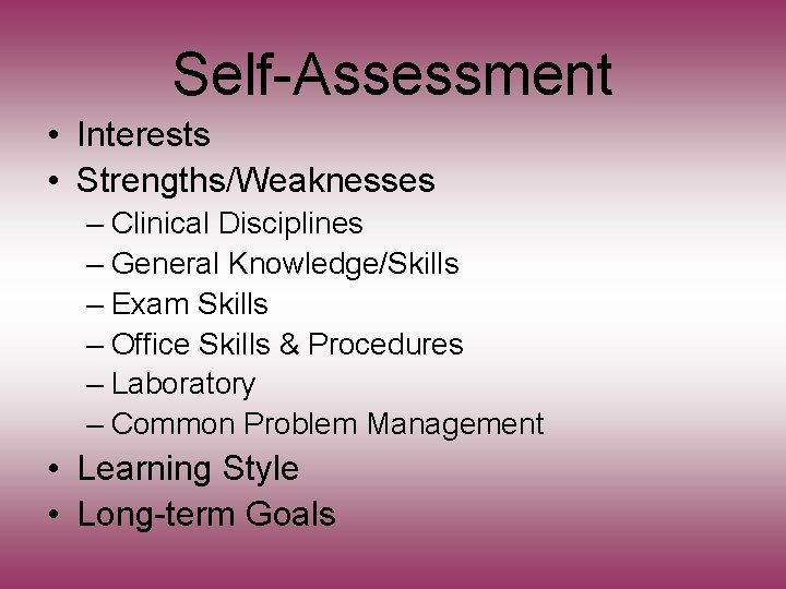 Self-Assessment • Interests • Strengths/Weaknesses – Clinical Disciplines – General Knowledge/Skills – Exam Skills