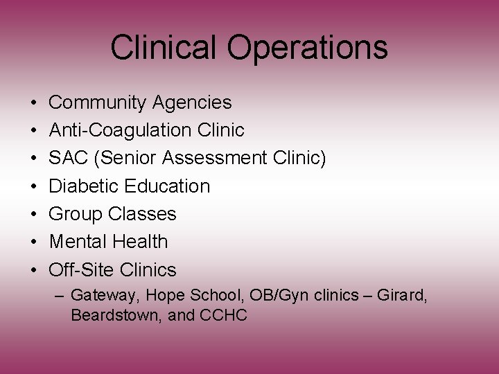Clinical Operations • • Community Agencies Anti-Coagulation Clinic SAC (Senior Assessment Clinic) Diabetic Education