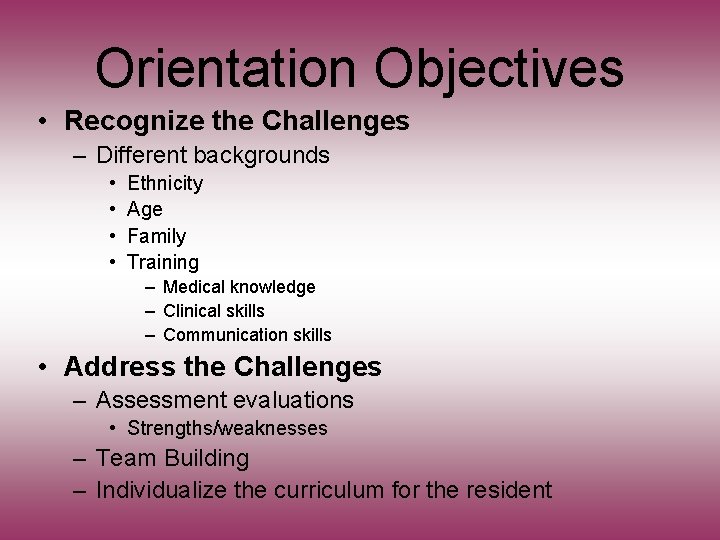 Orientation Objectives • Recognize the Challenges – Different backgrounds • • Ethnicity Age Family