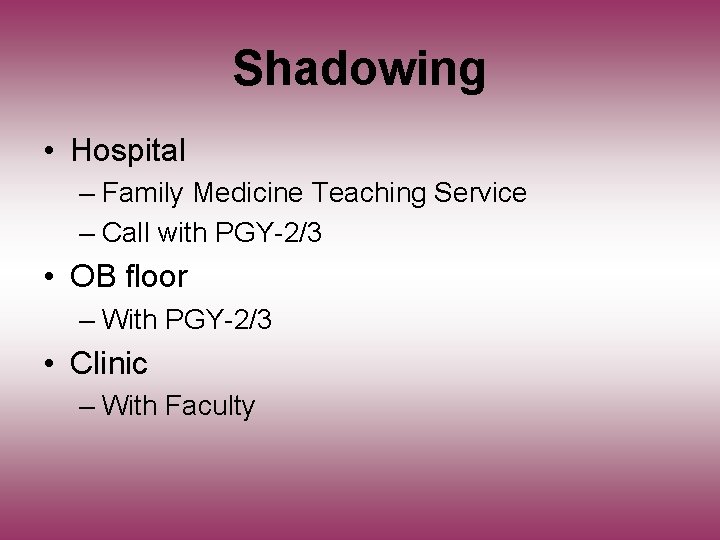 Shadowing • Hospital – Family Medicine Teaching Service – Call with PGY-2/3 • OB