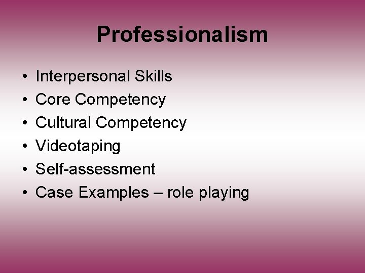 Professionalism • • • Interpersonal Skills Core Competency Cultural Competency Videotaping Self-assessment Case Examples