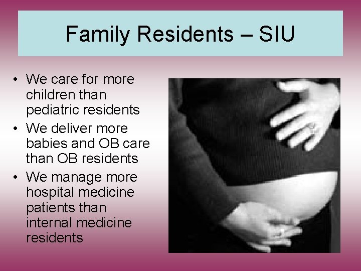 Family Residents – SIU • We care for more children than pediatric residents •