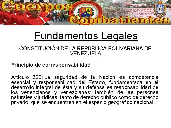 Fundamentos Legales CONSTITUCIÓN DE LA REPÚBLICA BOLIVARIANA DE VENEZUELA Principio de corresponsabilidad Artículo 322: