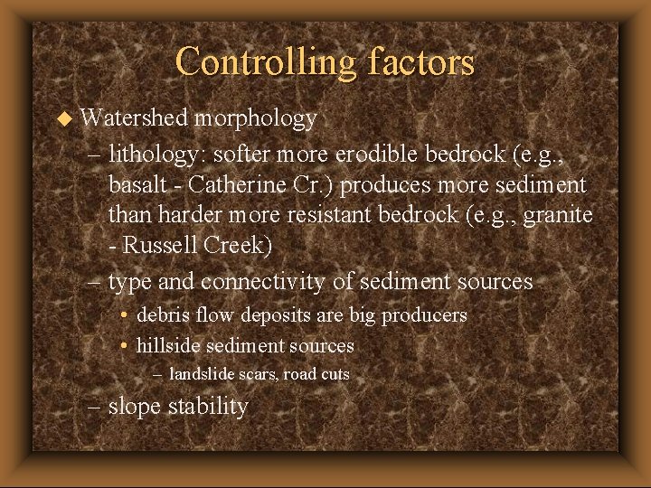 Controlling factors u Watershed morphology – lithology: softer more erodible bedrock (e. g. ,