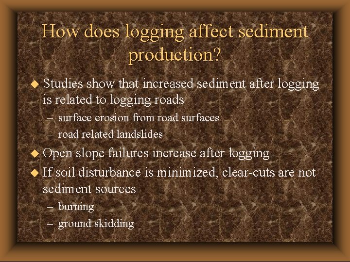 How does logging affect sediment production? u Studies show that increased sediment after logging