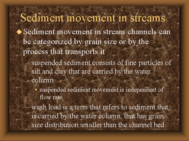 Sediment movement in streams u Sediment movement in stream channels can be categorized by