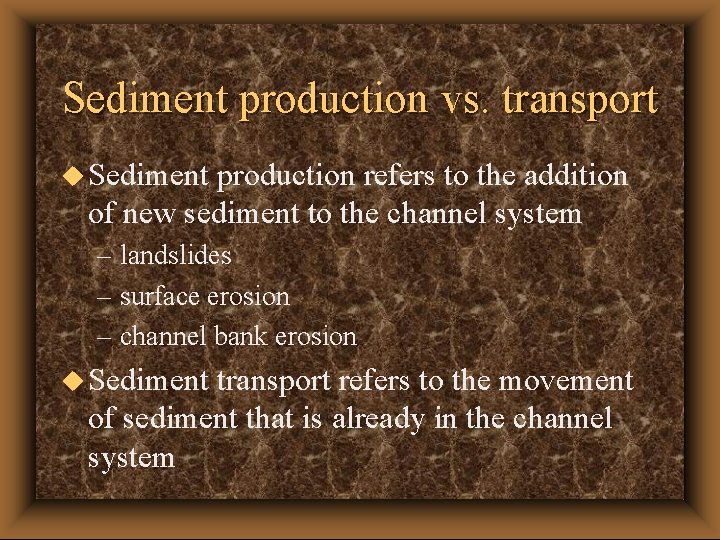 Sediment production vs. transport u Sediment production refers to the addition of new sediment