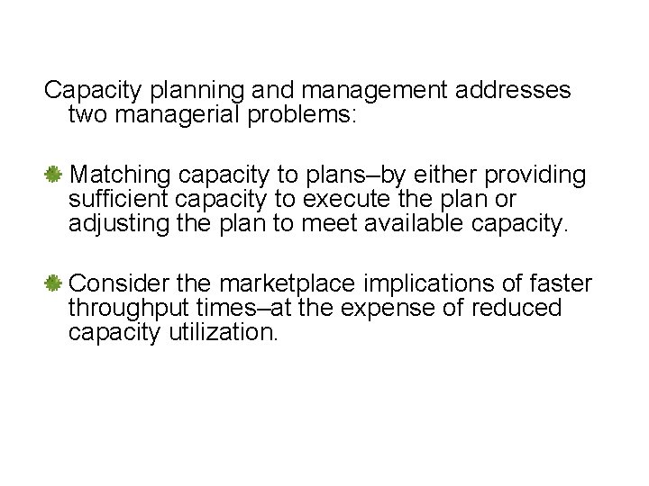 Capacity planning and management addresses two managerial problems: Matching capacity to plans–by either providing