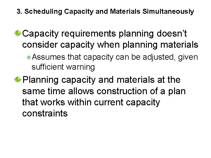 3. Scheduling Capacity and Materials Simultaneously Capacity requirements planning doesn’t consider capacity when planning