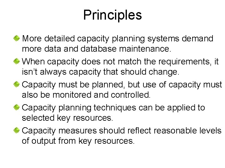 Principles More detailed capacity planning systems demand more data and database maintenance. When capacity
